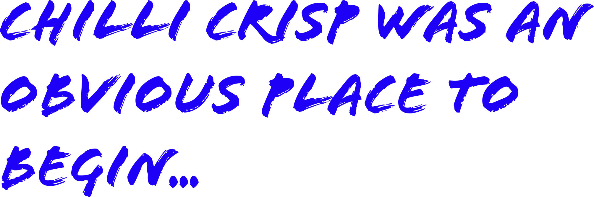 Text 'CHILLI CRISP WAS AN OBVIOUS PLACE TO BEGIN...' in blue on a white background
